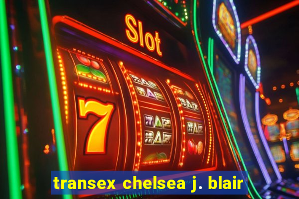 transex chelsea j. blair